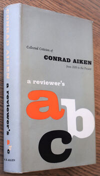 A REVIEWER'S ABC Collected Criticism Of Conrad Aiken From 1916 To The Present