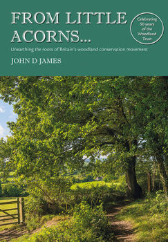 FROM LITTLE ACORNS... Unearthing The Roots Of Britain's Woodland Conservation Movement
