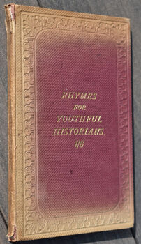 RHYMES FOR YOUTHFUL HISTORIANS Desgned To Assist The Memory In Retaining The Principal Events In The History Of England; And The Most Important Dates In Ancient History. New Edition Brought Down To The Present Time. With Additional Notes, And Thirty-Seven