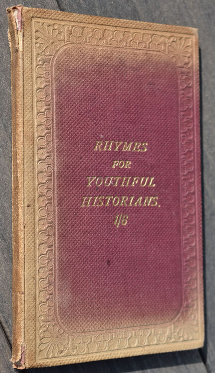 RHYMES FOR YOUTHFUL HISTORIANS Desgned To Assist The Memory In Retaining The Principal Events In The History Of England; And The Most Important Dates In Ancient History. New Edition Brought Down To The Present Time. With Additional Notes, And Thirty-Seven