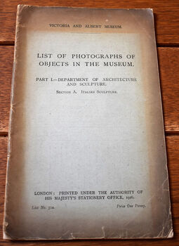 VICTORIA AND ALBERT MUSEUM List Of Photographs Of Objects In The Museum. Part 1 - Department of Architecture and Sculpture. Section A. Italian Sculpture.