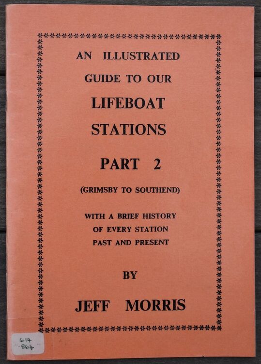 An Illustrated Guide To Our Lifeboat Stations Part 2 (Grimsby To Southend) With A Brief History Of Every Station Past And Present