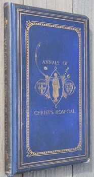 ANNALS OF CHRIST'S HOSPITAL From Its Foundation To The Present Time And Of The Original Eventual Church Of The Grey Friars