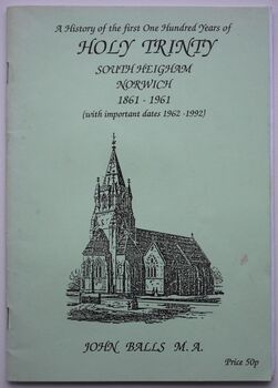 A History Of The First One Hundred Years Of Holy Trinity, South Heigham, Norwich 1861-1961 (with important dates 1962-1992)