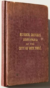 A Summary Historical, Geographical, And Statistical View Of The City Of New York; Together With Some Notices Of Brooklyn, Williamsburgh, &c., In Its Environs