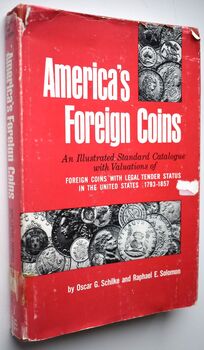 AMERICA'S FOREIGN COINS An Illustrated Standard Catalogue with Valuations of Foreign Coins with Legal Tender Status in the United States 1793-1857