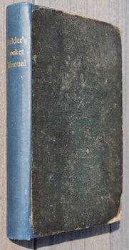 THE BUILDER'S POCKET MANUAL; Containing The Elements Of Building, Surveying, And Architecture; With Practical Rules And Instructions In Carpentry, Bricklaying, Masonry, &c. Observations On The Properties Of Materials, And A Variety Of Useful Tables And Re