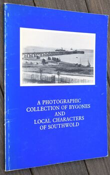 A Photographic Collection of Bygones And Local Characters Of Southwold [SIGNED]
