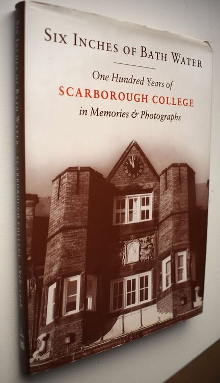 SIX INCHES OF BATH WATER 100 Years Of Scarborough College In Memories & Photographs 1898-1988