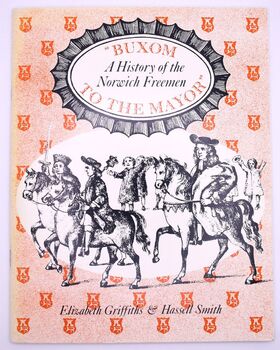 'BUXOM TO THE MAYOR' A History Of The Norwich Freemen And The Town Close Estate
