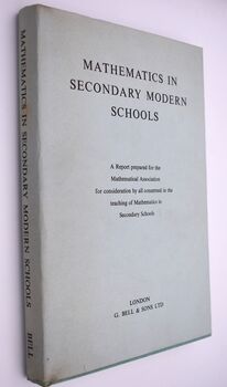 MATHEMATICS IN SECONDARY MODERN SCHOOLS A Report Prepared For The Mathematical Association For Consideration By All Concerned In The Teaching Of Mathematics In Secondary Schools