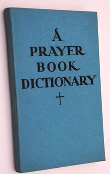A PRAYER BOOK DICTIONARY An Explanation, With Examples, Of Obsolete, Unusual And Ambiguous Words Commonly Used In The Book Of Common Prayer Of 1662