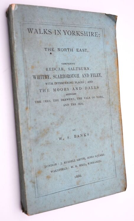 WALKS IN YORKSHIRE The North East. Comprising Redcar, Saltburn, Whitby, Scarborough And Filey, With Intervening Places; And The Moors And Dales Between The Tees, The Derwent, The Vale Of York, And The Sea