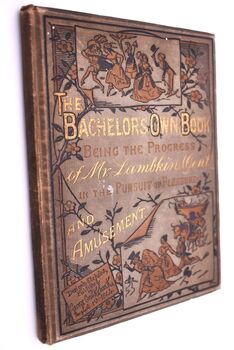 THE BACHELOR'S OWN BOOK; Or, The Progress Of Mr. Lambkin, [Gent.], In The Pursuit Of Pleasure And Amusement, And Also In Search Of Health And Happiness