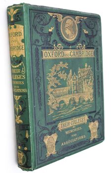 OXFORD AND CAMBRIDGE: Their Colleges, Memories, And Associations