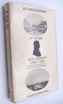 AN ENGLISHMAN AT HOME AND ABROAD 1792-1828 With Some Recollections Of Napoleon Extracts From The Diaries Of J B Scott Of Bungay, Suffolk