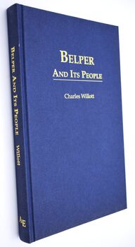 BELPER AND ITS PEOPLE With Historical Notes, Incidents, Reminiscences And Recollections Of Past And Present; Together With A Review Of Belper Market Place, Containing Incidents In The Lives Of The Noble Ducal And Royal Owners From The Norman Conquest Down
