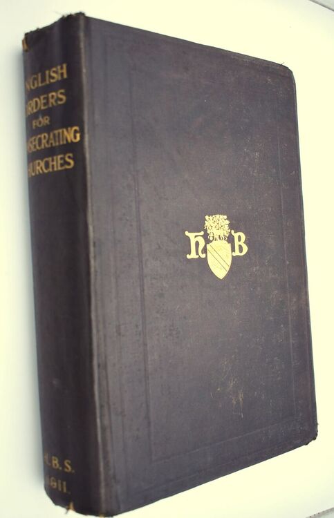 ENGLISH ORDERS FOR CONSECRATING CHURCHES IN THE SEVENTEENTH CENTURY Together With Forms For The Consecration Of Churchyards, The First Stone Of A Church, The Reconciliation Of A Church And The Consecration Of Altar Plate