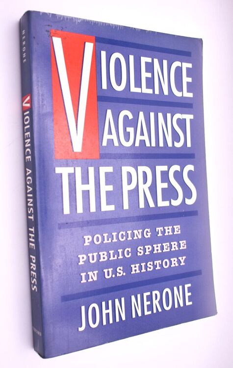 VIOLENCE AGAINST THE PRESS Policing The Public Sphere In U.S. History