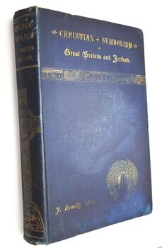 EARLY CHRISTIAN SYMBOLISM IN GREAT BRITAIN AND IRELAND Before The Thirteenth Century (The Rhind Lectures In Archaeology for 1885)
