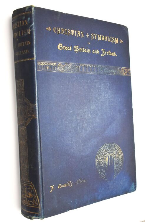 EARLY CHRISTIAN SYMBOLISM IN GREAT BRITAIN AND IRELAND Before The Thirteenth Century (The Rhind Lectures In Archaeology for 1885)