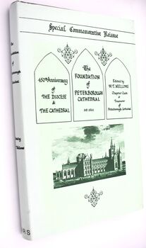 THE FOUNDATION OF PETERBOROUGH CATHEDRAL AD 1541. Being Part II Of Tudor Documents, A Series Relating Chiefly To The Surrender Of The Monastery, The Administration Of Its Temporalities During The Interregnum Before The Establishment Of The Cathedral, And 
