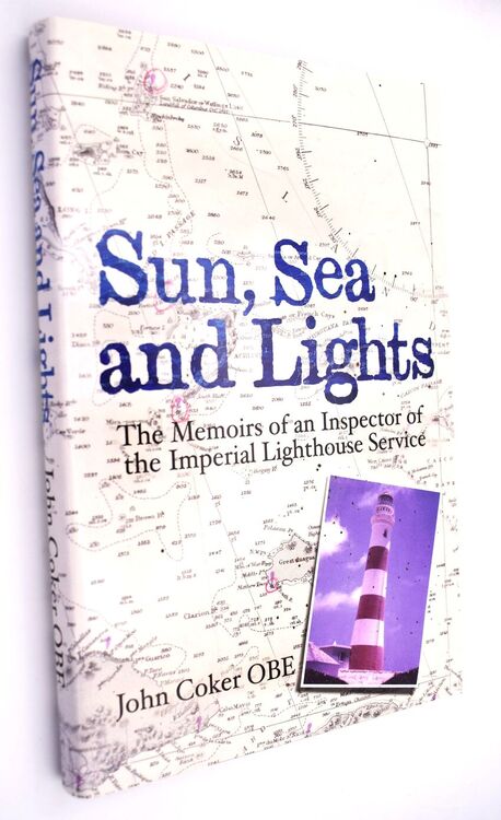 SUN, SEA AND LIGHTS The Memoirs Of An Inspector Of The Imperial Lighthouse Service