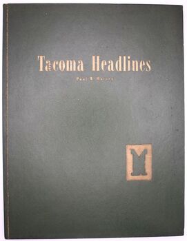 TACOMA HEADLINES An Account Of Tacoma News And Newspapers From 1873 To 1962 [SIGNED]