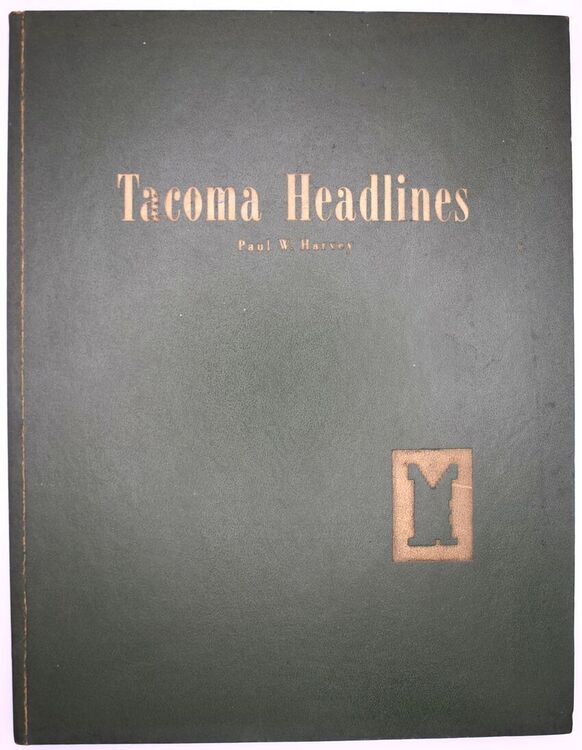 TACOMA HEADLINES An Account Of Tacoma News And Newspapers From 1873 To 1962 [SIGNED]