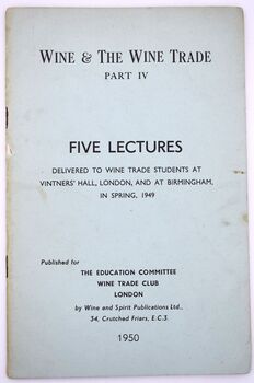 Wine & The Wine Trade Part IV Five Lectures Delivered To Wine Trade Students At Vintners' Hall, London, And At Birmingham, In Spring, 1949