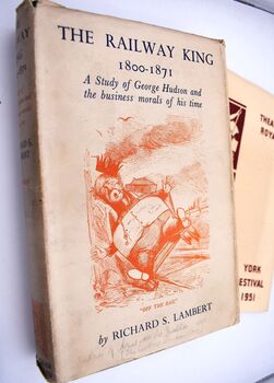 THE RAILWAY KING 1800-1871 A Study Of George Hudson And the Business Morals Of His Time [+ Theatre Programme]
