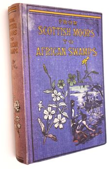 FROM SCOTTISH MOORS TO AFRICAN SWAMPS A Story Of Missionary Life In Uganda