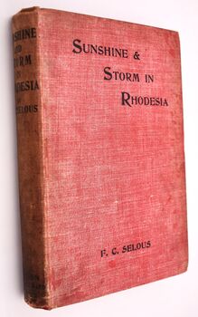 SUNSHINE AND STORM IN RHODESIA Being A Narrative Of Events In Matabeleland Both Before And During The Recent Native Insurrection Up To The Date Of The Disbandment Of The Bulawayo Field Force
