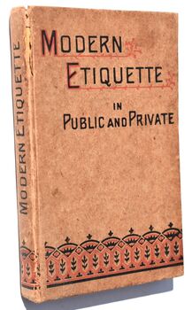 MODERN ETIQUETTE IN PUBLIC AND PRIVATE Including Society At Large, The Etiquette Of Weddings, The Ball-Room, The Dinner-Table, The Toilet, &c. &c.