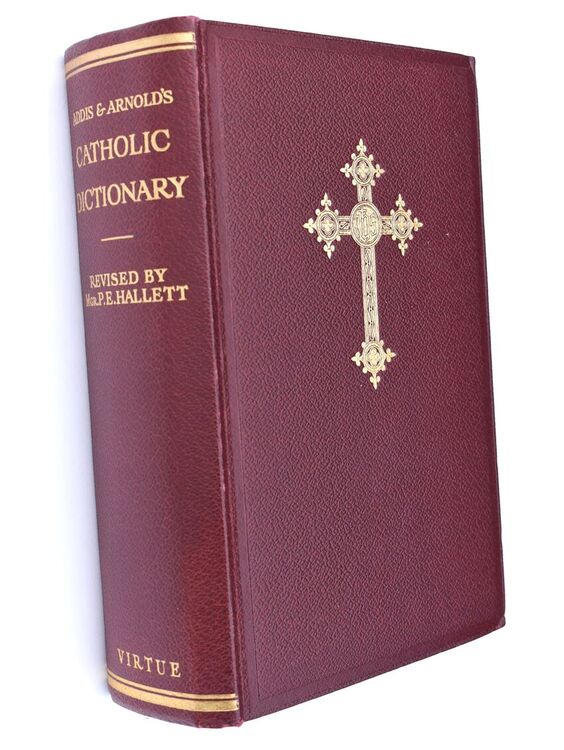 A CATHOLIC DICTIONARY Containing Some Account Of The Doctrine, Discipline, Rites, Ceremonies, Councils, And Religious Orders Of The Catholic Church