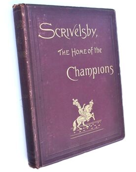 SCRIVELSBY, THE HOME OF CHAMPIONS With Some Account Of The Marmion And Dymoke Families