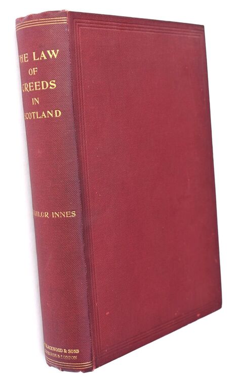 THE LAW OF CREEDS IN SCOTLAND A Treatise On The Relations Of Churches In Scotland Established And Not Established To The Civil Law