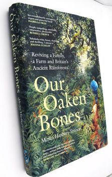 OUR OAKEN BONES Reviving A Family, A Farm And Britain's Ancient Rainforests