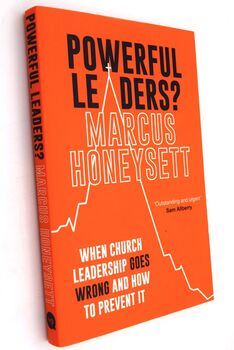 POWERFUL LEADERS? When Church Leadership Goes Wrong And How To Prevent It